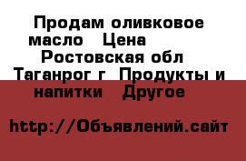 Продам оливковое масло › Цена ­ 2 500 - Ростовская обл., Таганрог г. Продукты и напитки » Другое   